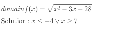 The domain of f(x)=sqrt(x^2-3x-28) is x<=-4\lor x>= 7